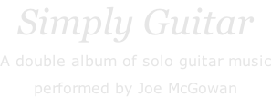 Simply Guitar A double album of solo guitar music performed by Joe McGowan