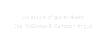 Crossing the Boundaries An album of guitar duets Joe McGowan & Cameron Angus