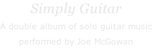 Simply Guitar A double album of solo guitar music performed by Joe McGowan