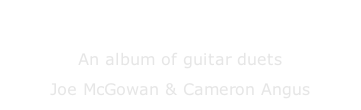 Crossing the Boundaries An album of guitar duets Joe McGowan & Cameron Angus