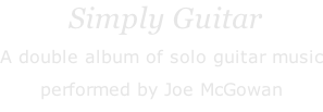 Simply Guitar A double album of solo guitar music performed by Joe McGowan
